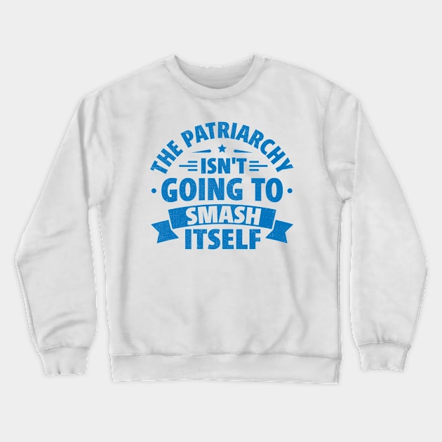 The Patriarchy Isn't Going to Smash Itself Crewneck Sweatshirt by TheDesignDepot